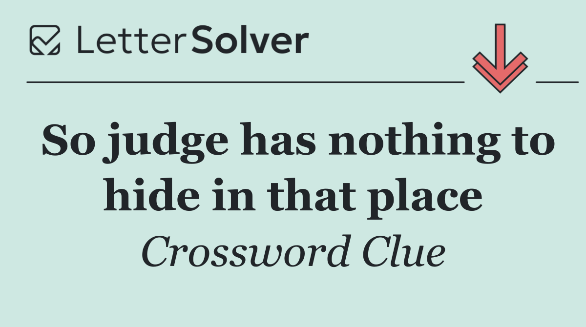 So judge has nothing to hide in that place