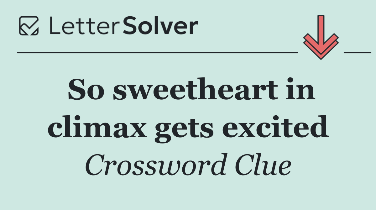 So sweetheart in climax gets excited