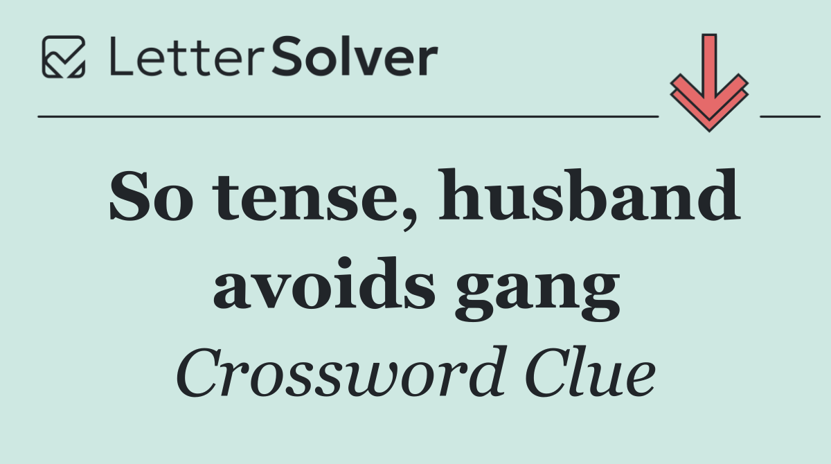 So tense, husband avoids gang