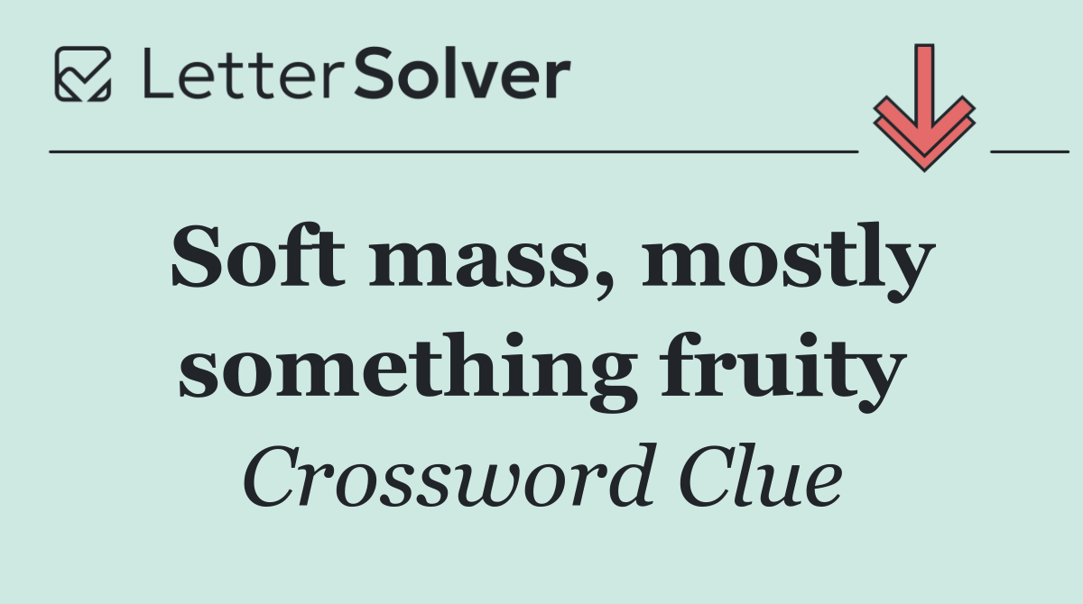 Soft mass, mostly something fruity
