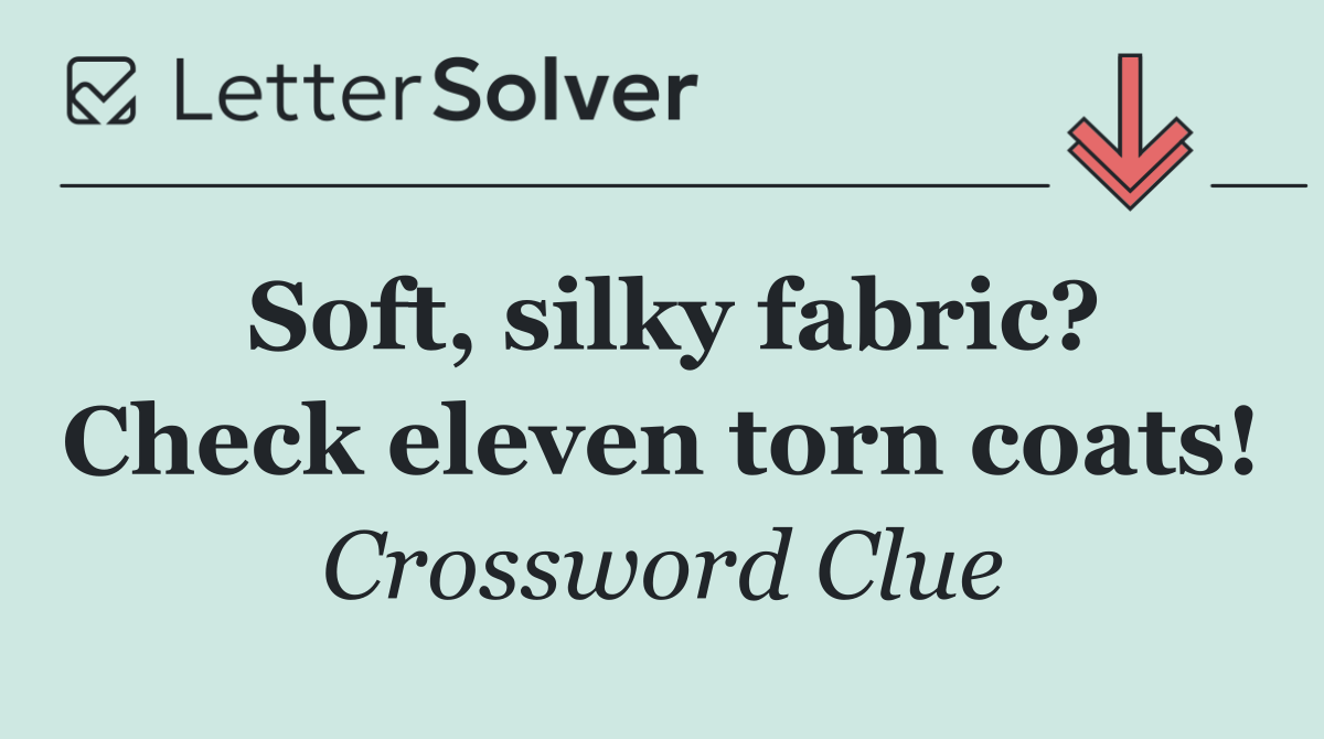 Soft, silky fabric? Check eleven torn coats!