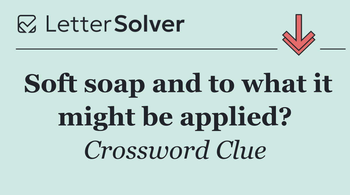 Soft soap and to what it might be applied?