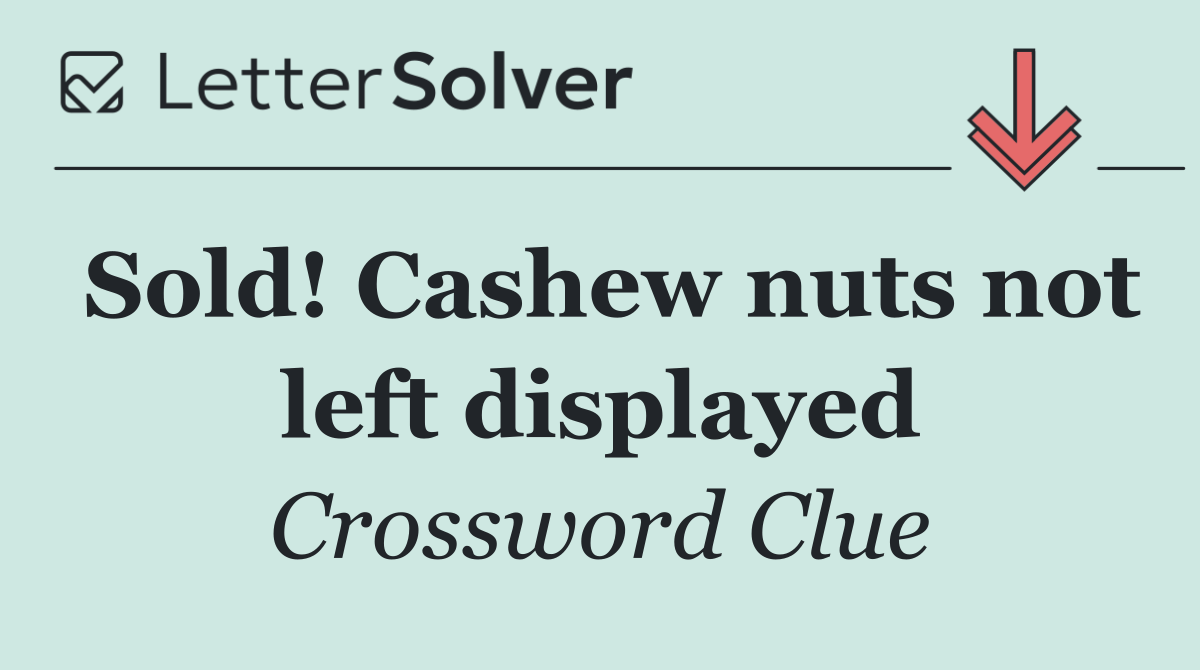 Sold! Cashew nuts not left displayed