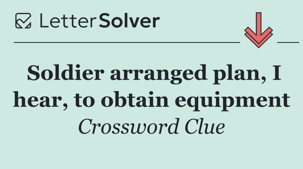 Soldier arranged plan, I hear, to obtain equipment
