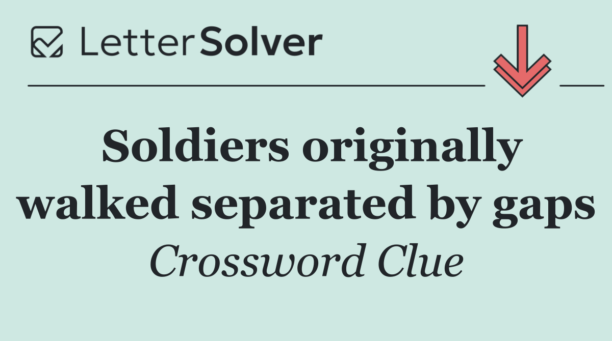 Soldiers originally walked separated by gaps