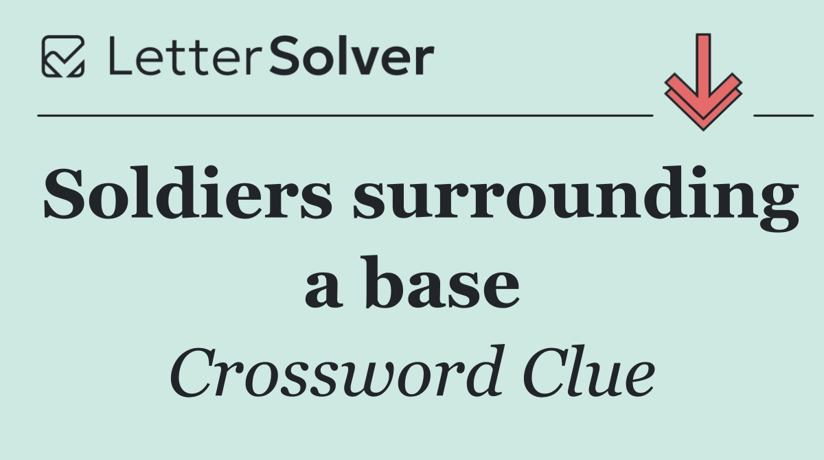 Soldiers surrounding a base