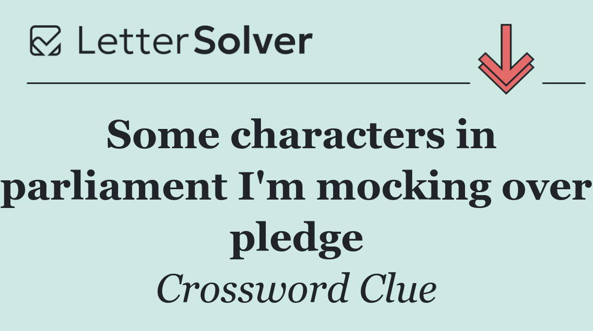 Some characters in parliament I'm mocking over pledge