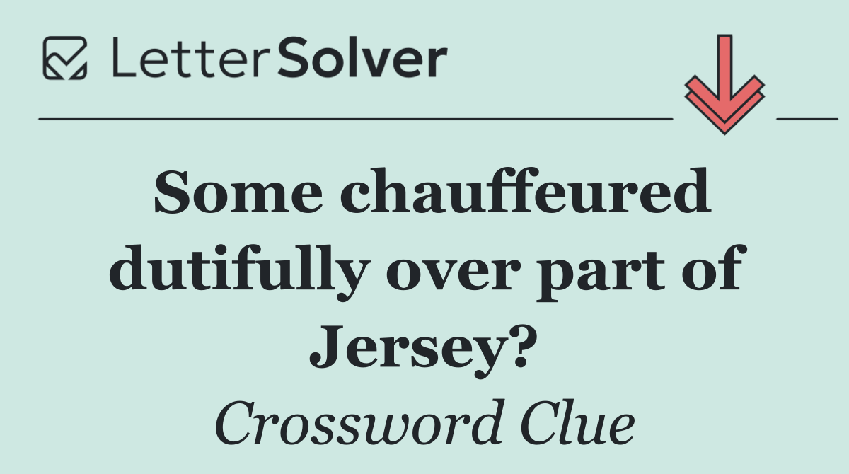 Some chauffeured dutifully over part of Jersey?