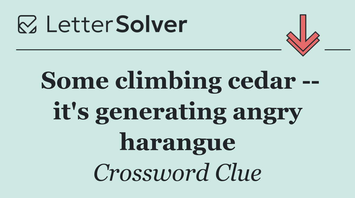 Some climbing cedar    it's generating angry harangue