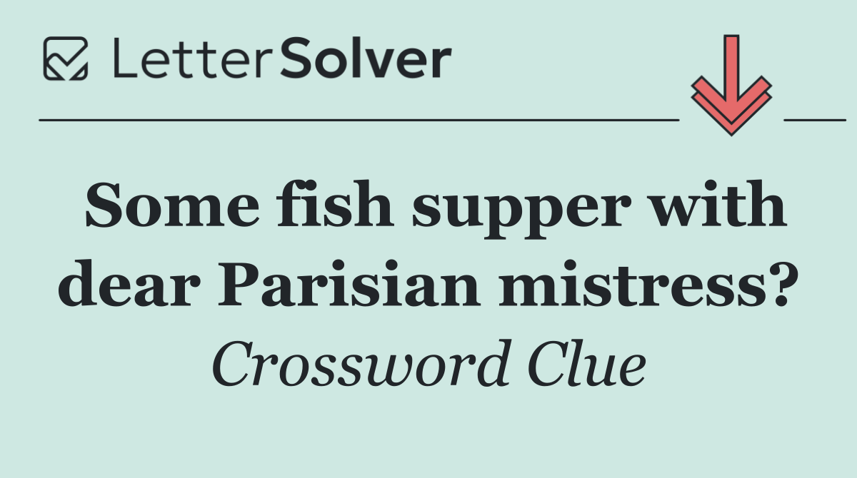 Some fish supper with dear Parisian mistress?