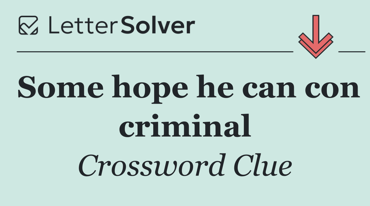 Some hope he can con criminal