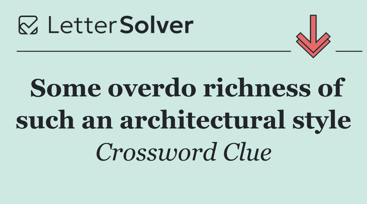 Some overdo richness of such an architectural style