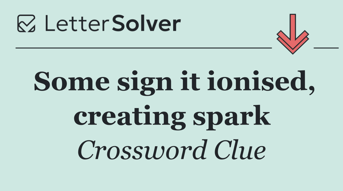 Some sign it ionised, creating spark