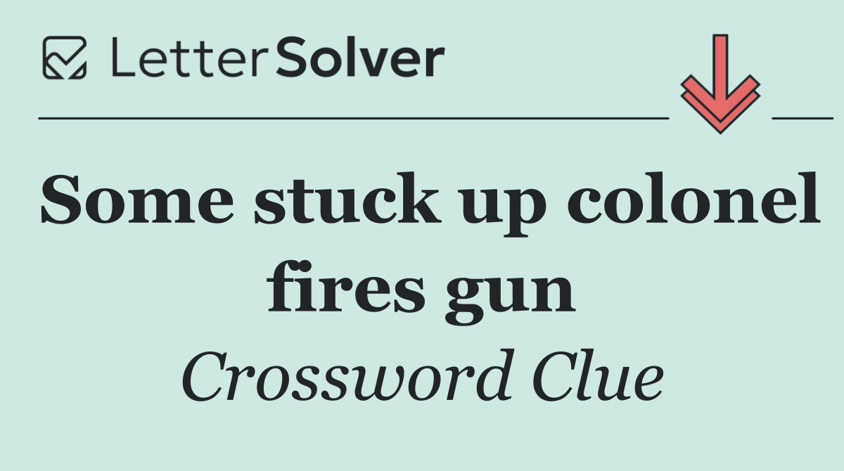 Some stuck up colonel fires gun