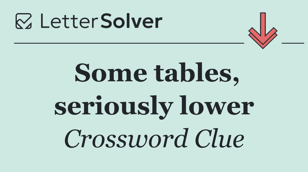 Some tables, seriously lower