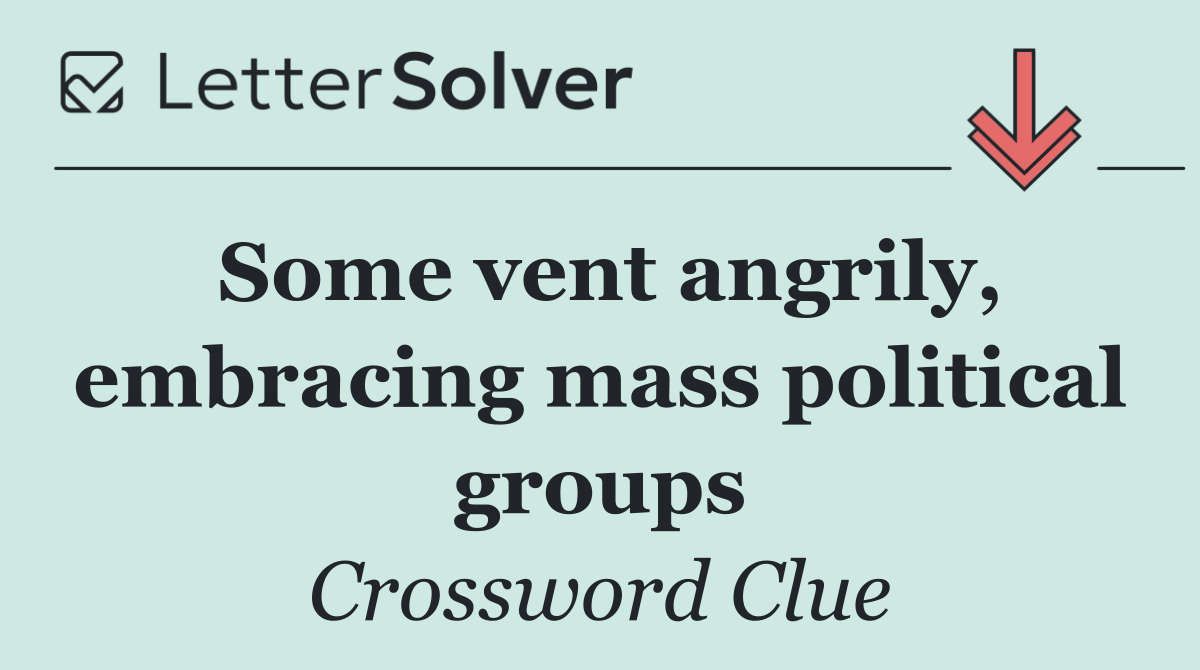 Some vent angrily, embracing mass political groups