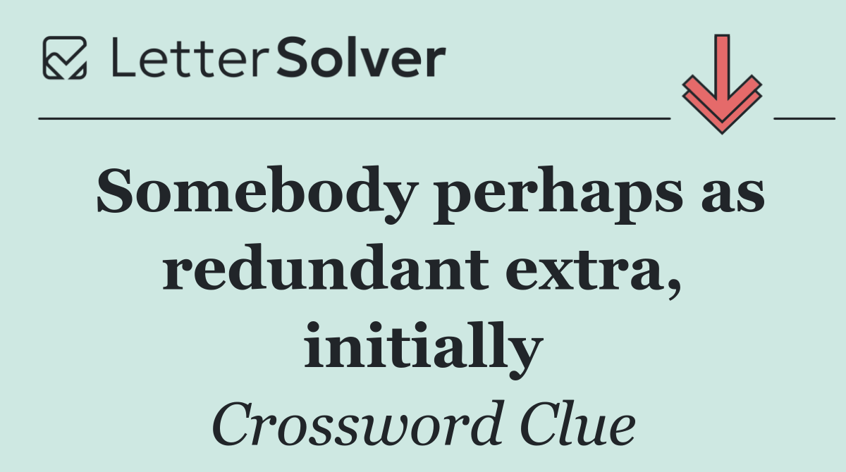 Somebody perhaps as redundant extra, initially
