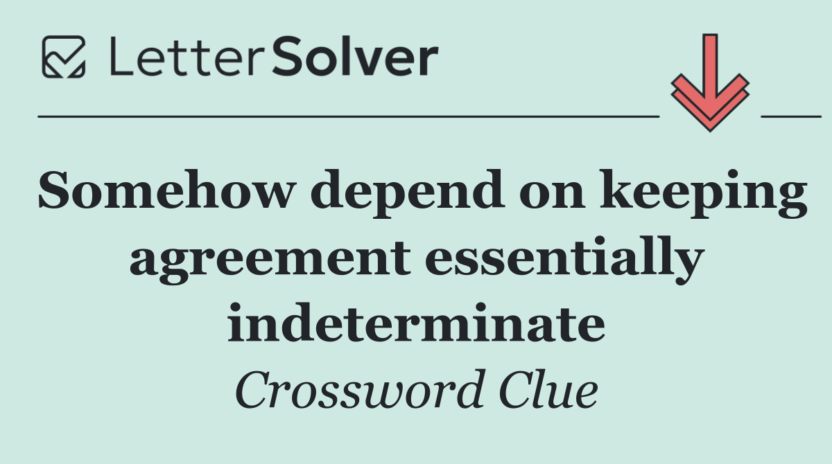 Somehow depend on keeping agreement essentially indeterminate