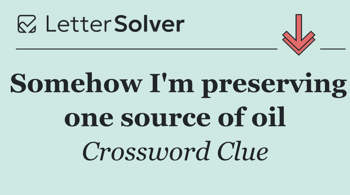 Somehow I'm preserving one source of oil