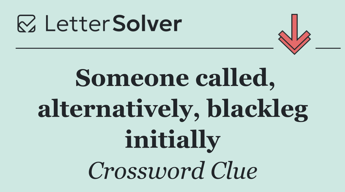 Someone called, alternatively, blackleg initially