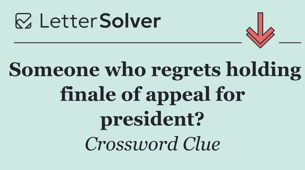 Someone who regrets holding finale of appeal for president?