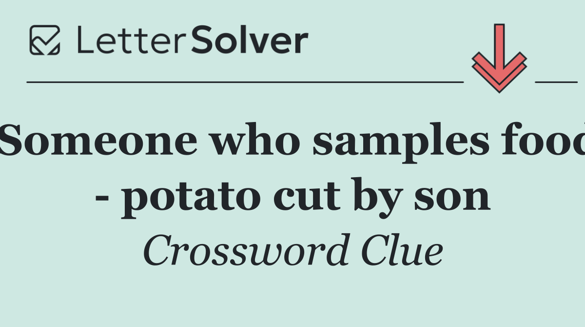 Someone who samples food   potato cut by son