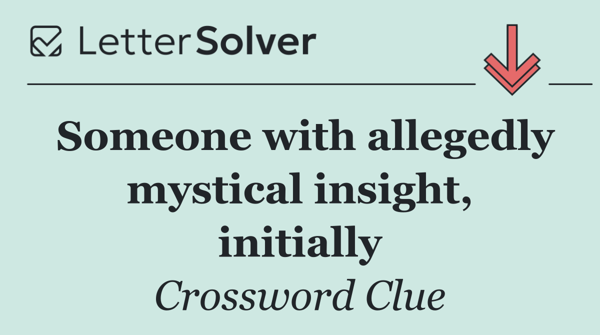 Someone with allegedly mystical insight, initially