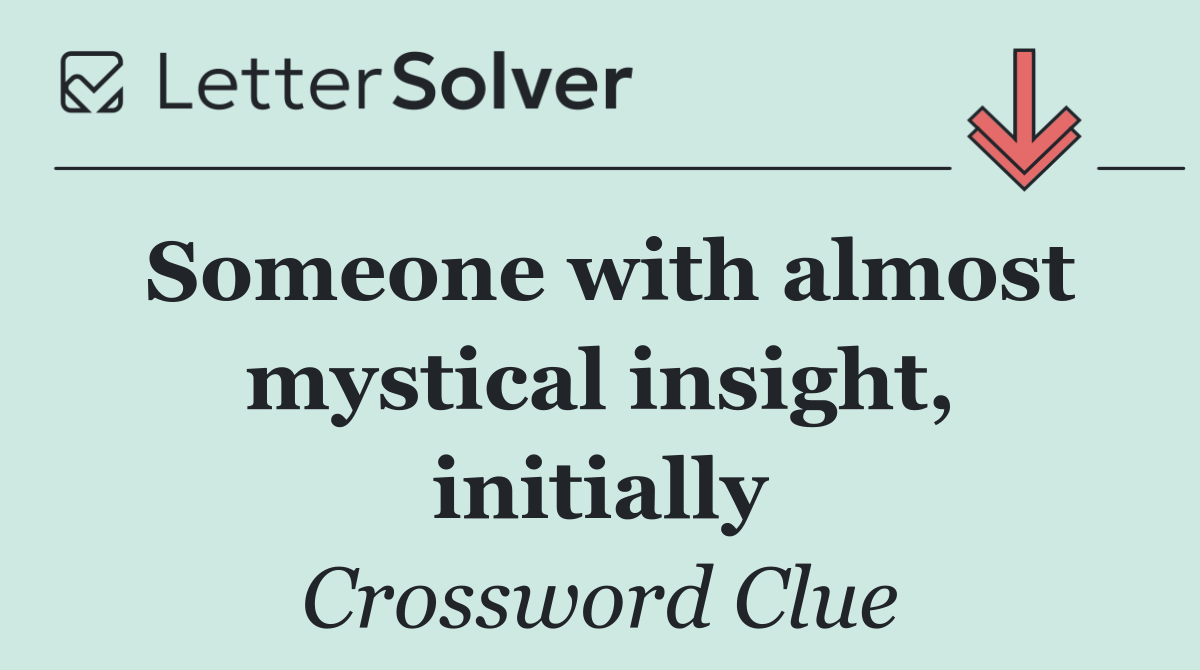 Someone with almost mystical insight, initially