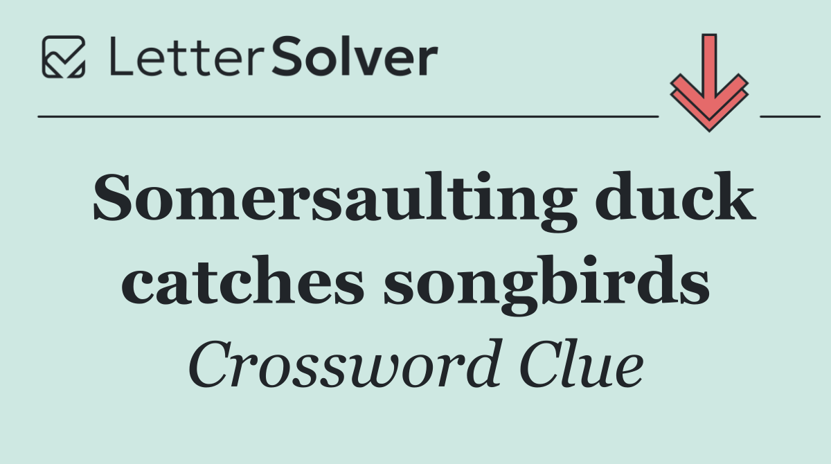 Somersaulting duck catches songbirds