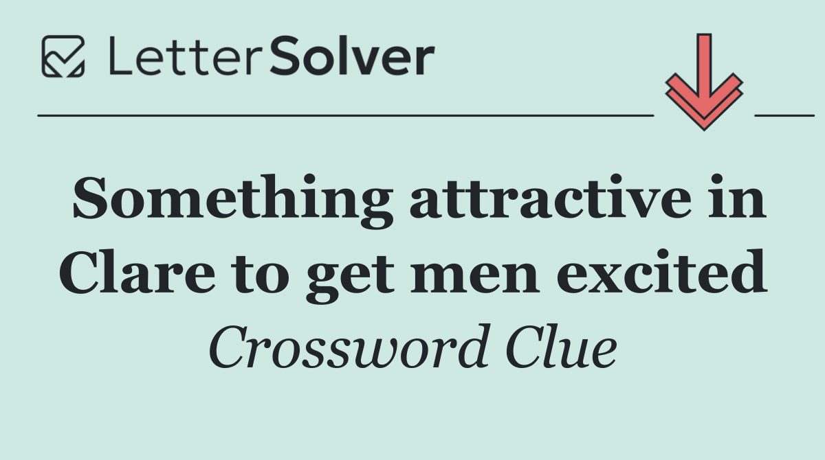 Something attractive in Clare to get men excited
