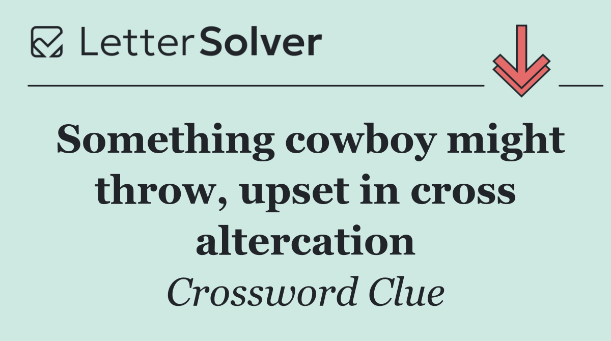 Something cowboy might throw, upset in cross altercation