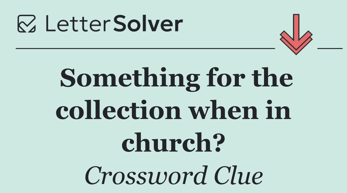 Something for the collection when in church?