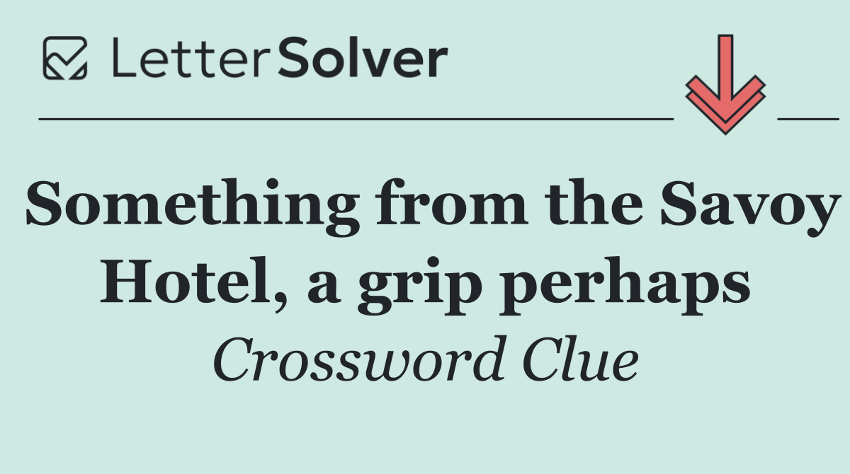 Something from the Savoy Hotel, a grip perhaps