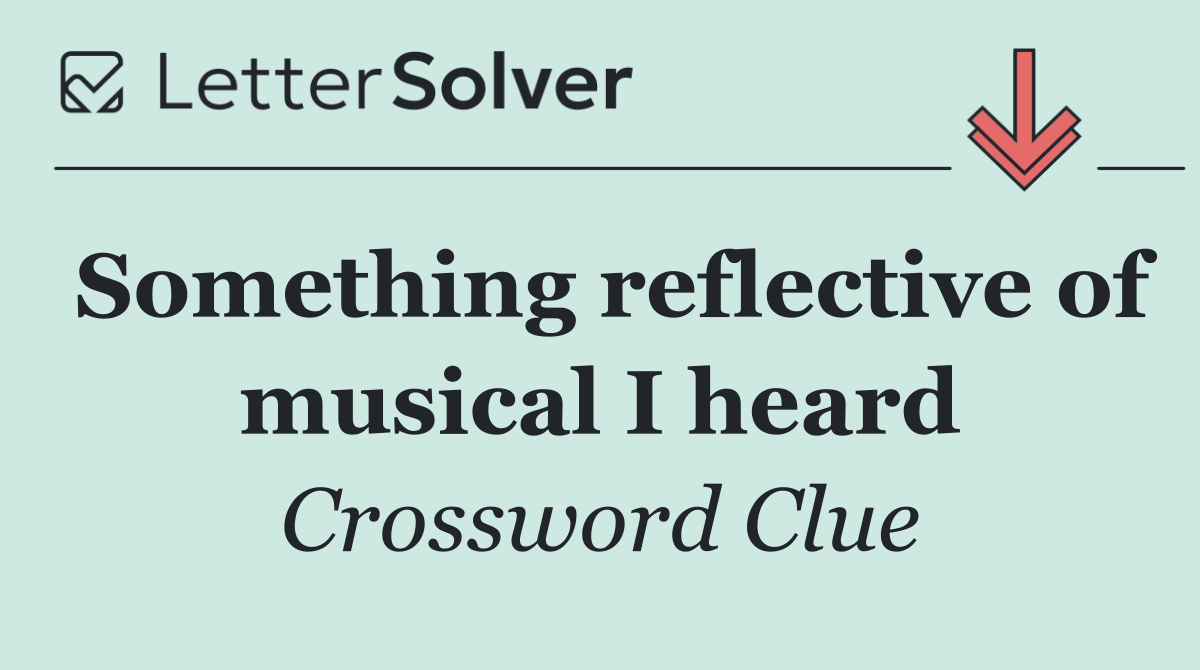 Something reflective of musical I heard