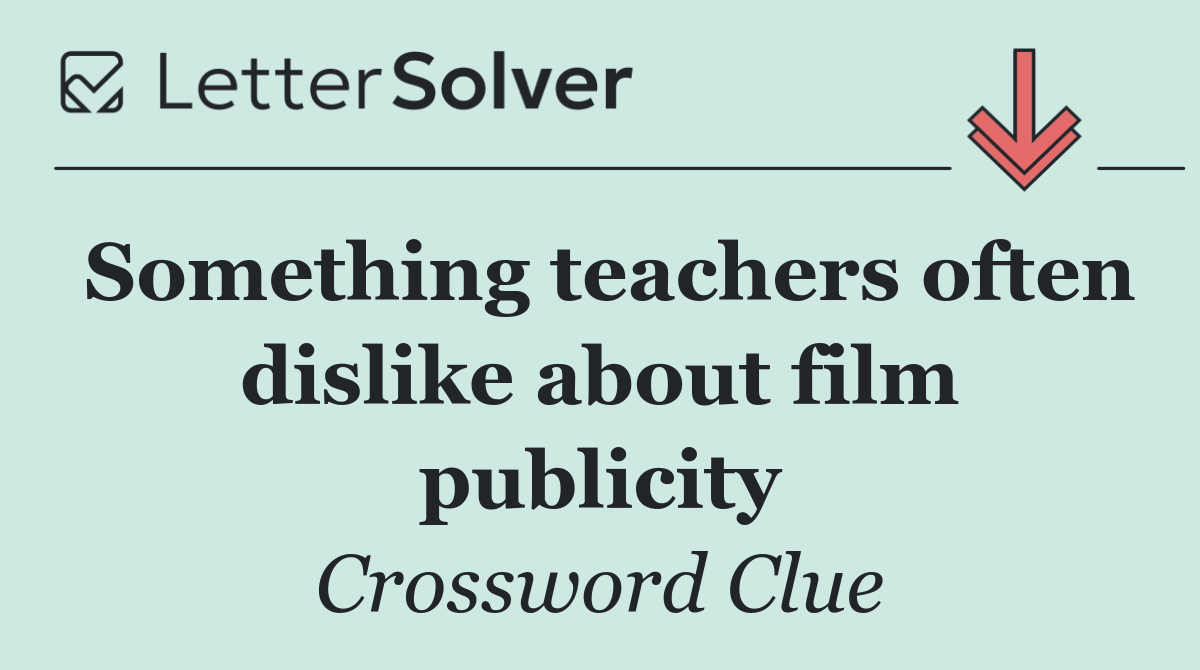 Something teachers often dislike about film publicity
