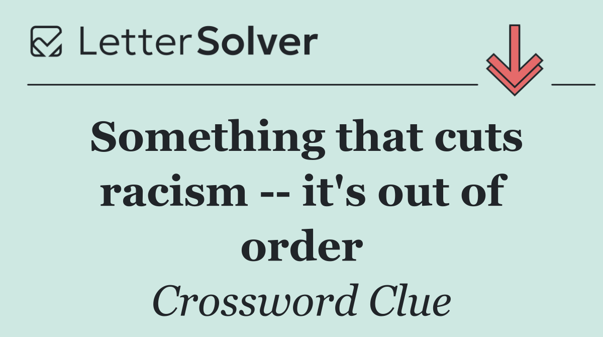 Something that cuts racism    it's out of order