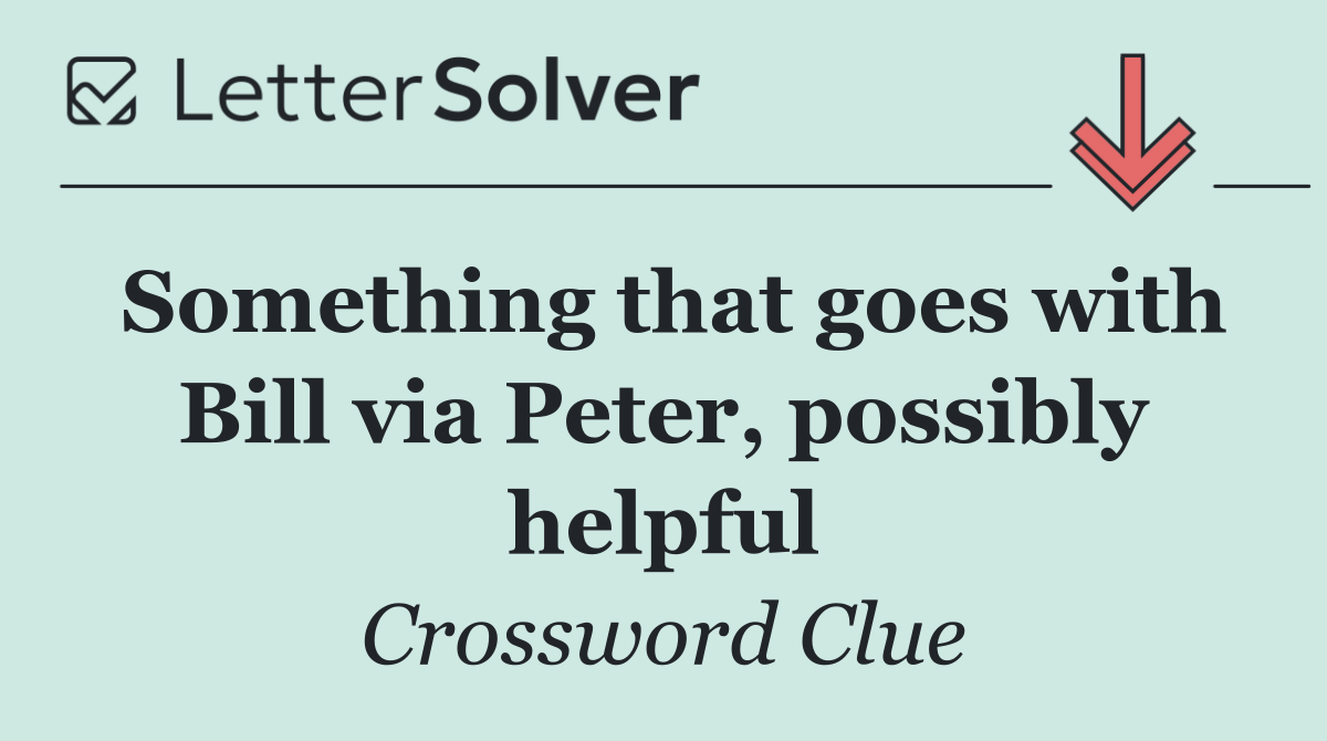 Something that goes with Bill via Peter, possibly helpful