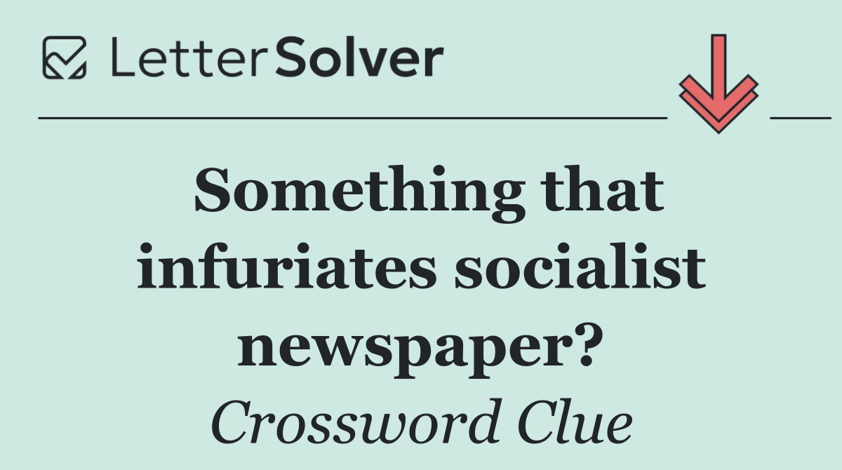 Something that infuriates socialist newspaper?