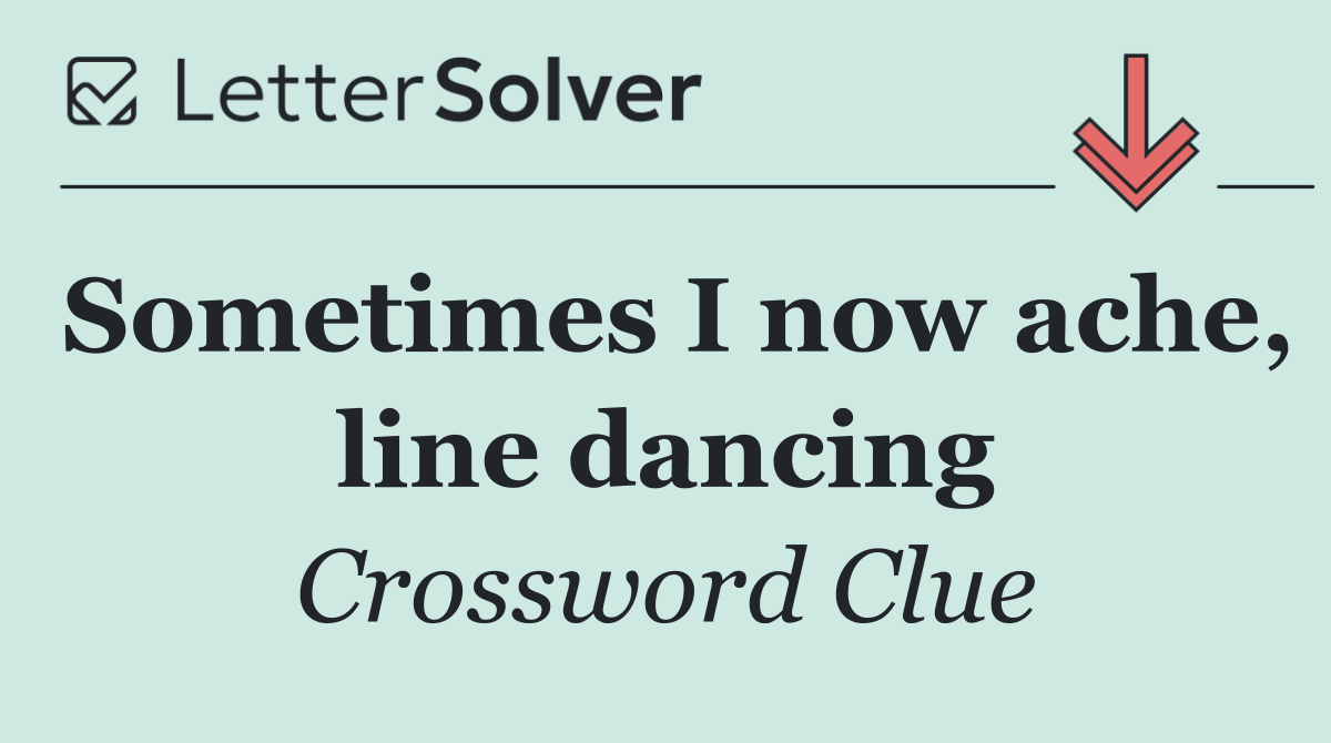 Sometimes I now ache, line dancing