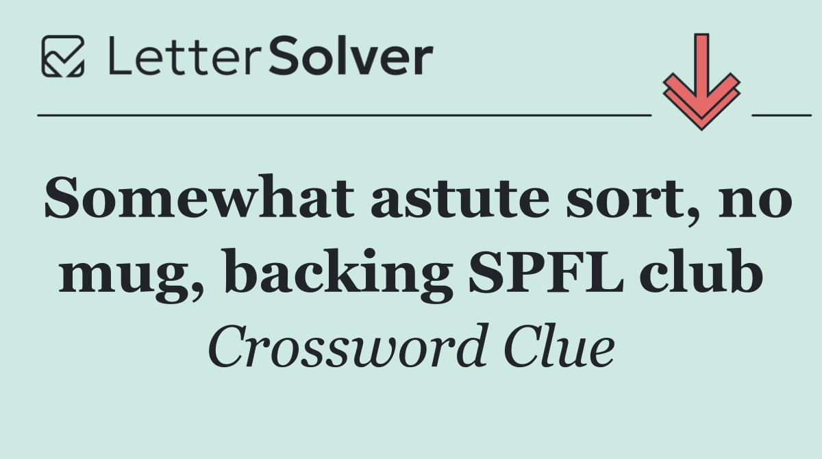 Somewhat astute sort, no mug, backing SPFL club