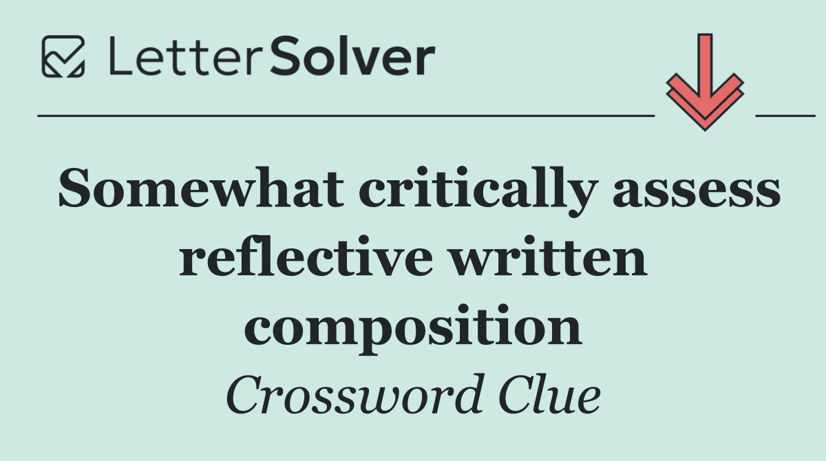 Somewhat critically assess reflective written composition