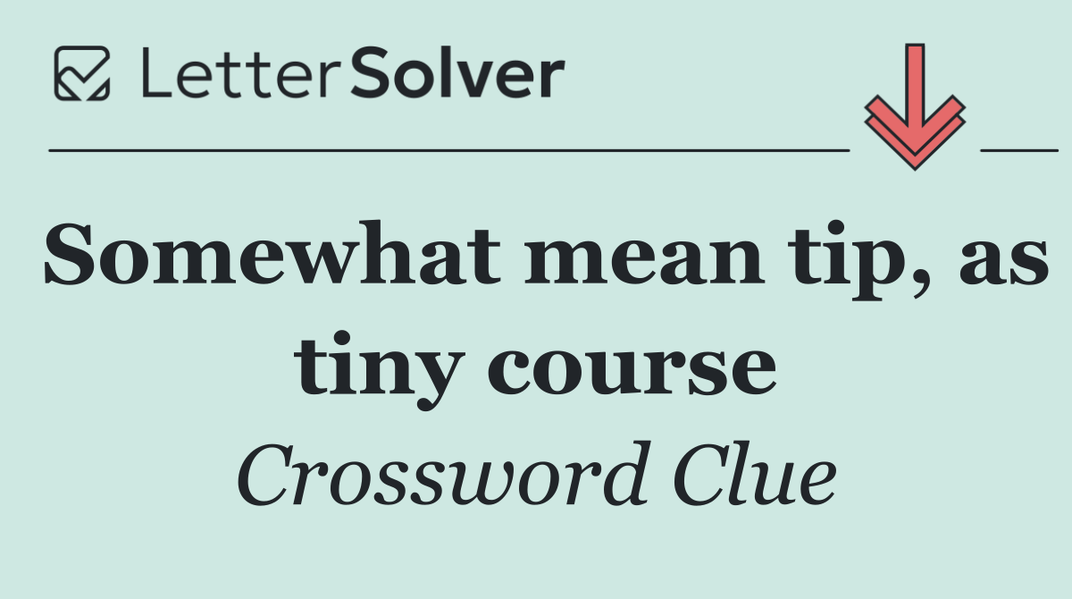 Somewhat mean tip, as tiny course