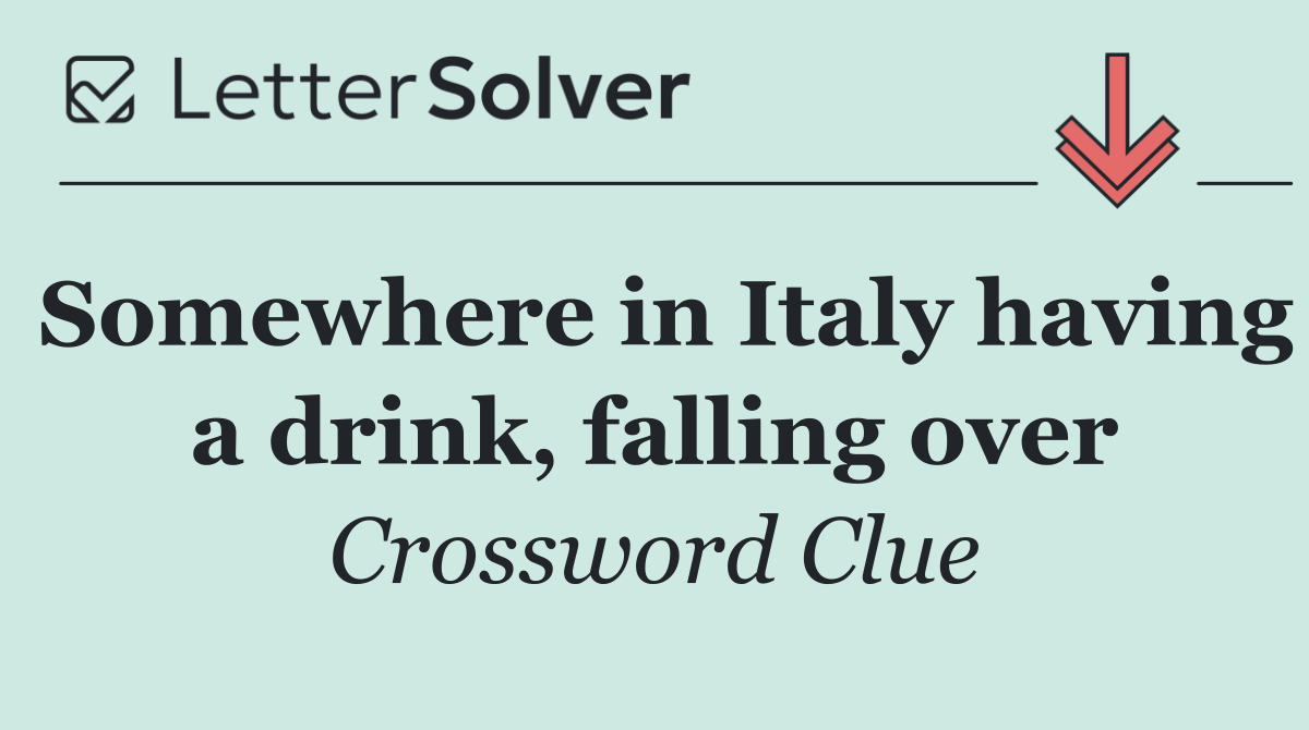 Somewhere in Italy having a drink, falling over