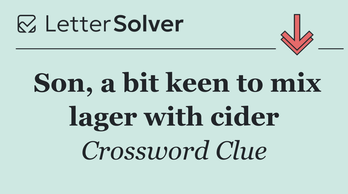 Son, a bit keen to mix lager with cider