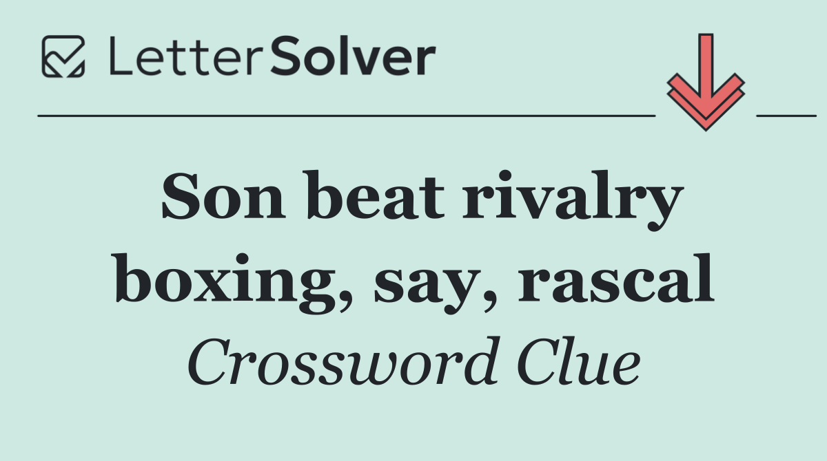 Son beat rivalry boxing, say, rascal