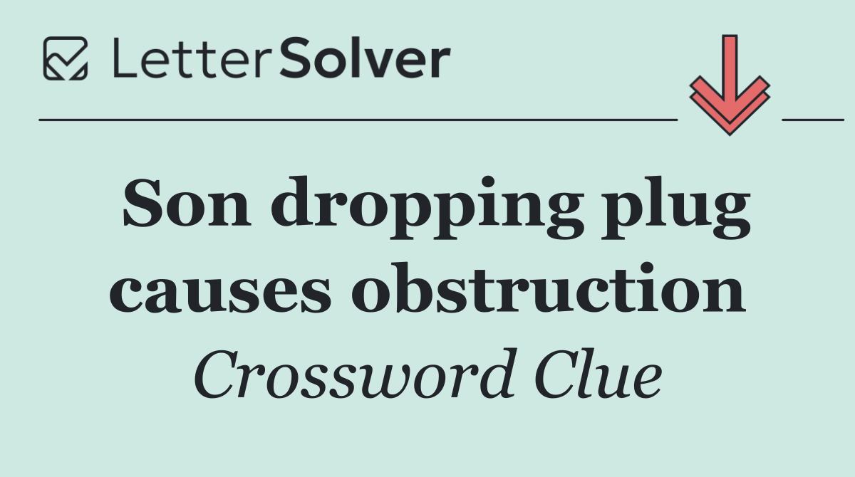 Son dropping plug causes obstruction
