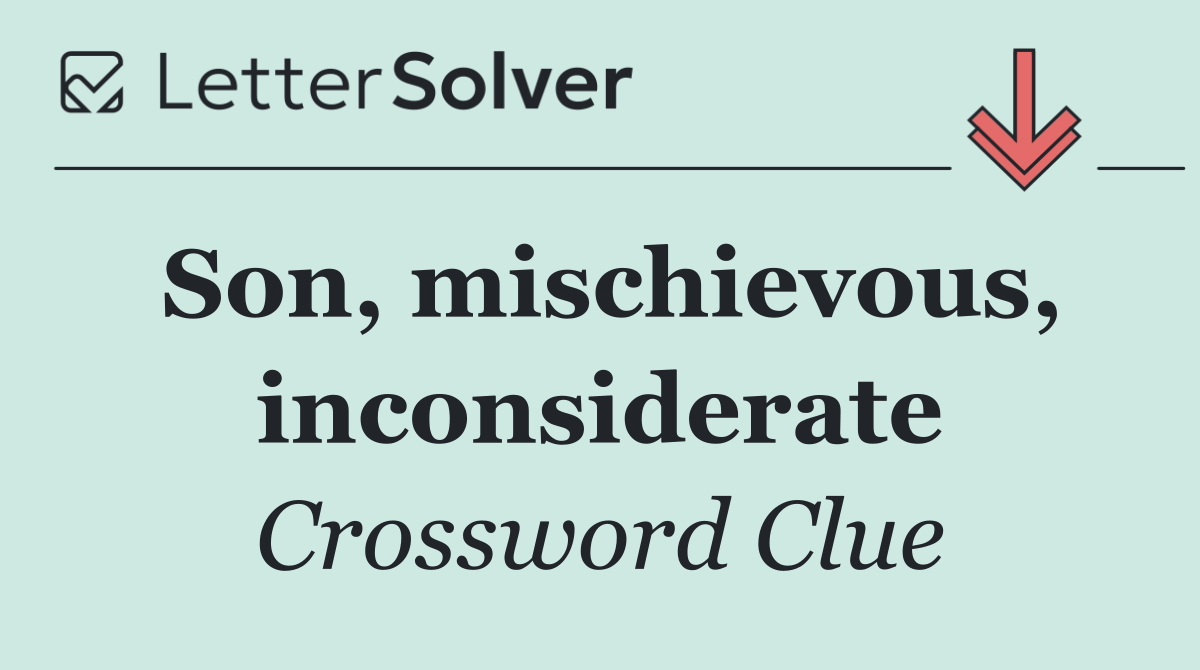 Son, mischievous, inconsiderate