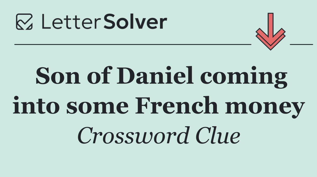 Son of Daniel coming into some French money
