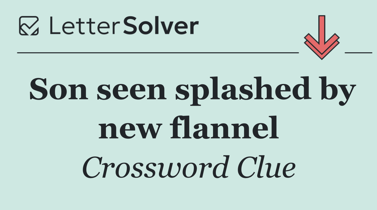 Son seen splashed by new flannel