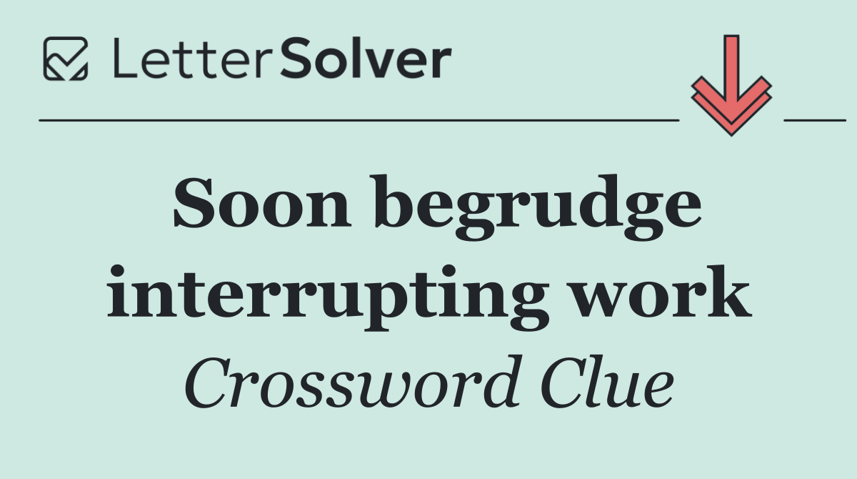 Soon begrudge interrupting work